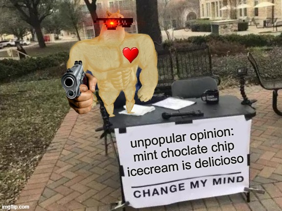 Change My Mind Meme | unpopular opinion: mint choclate chip icecream is delicioso | image tagged in memes,change my mind | made w/ Imgflip meme maker