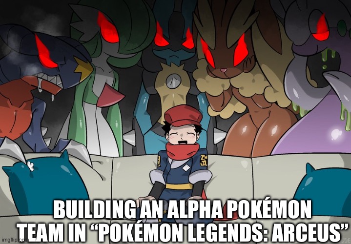 Alpha Pokémon in Pokémon Legends: Arceus | BUILDING AN ALPHA POKÉMON TEAM IN “POKÉMON LEGENDS: ARCEUS” | image tagged in pokemon | made w/ Imgflip meme maker