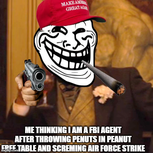 FBI AGENMT | ME THINKING I AM A FBI AGENT AFTER THROWING PENUTS IN PEANUT FREE TABLE AND SCREMING AIR FORCE STRIKE | image tagged in memes,laughing leo | made w/ Imgflip meme maker