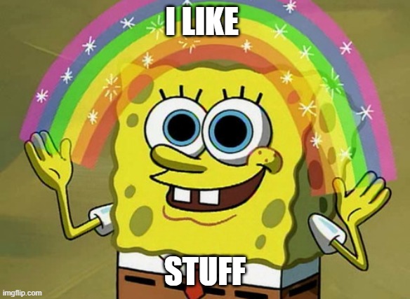Imagination Spongebob Meme | I LIKE; STUFF | image tagged in memes,imagination spongebob | made w/ Imgflip meme maker