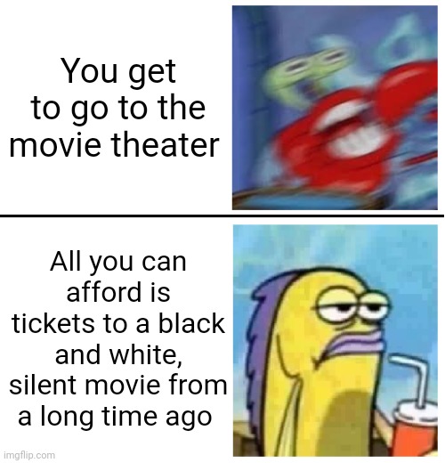 Some movie experience... | You get to go to the movie theater; All you can afford is tickets to a black and white, silent movie from a long time ago | image tagged in excited vs bored | made w/ Imgflip meme maker