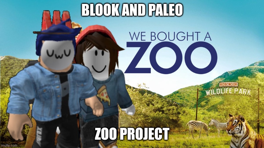We bought a zoo.mp3 | BLOOK AND PALEO; ZOO PROJECT | image tagged in we bought a zoo | made w/ Imgflip meme maker