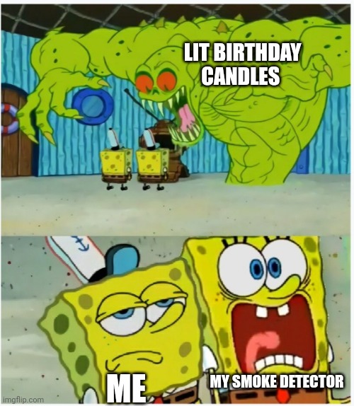 Did you seriously just light those birthday candles?!?!? | LIT BIRTHDAY CANDLES; ME; MY SMOKE DETECTOR | image tagged in spongebob squarepants scared but also not scared | made w/ Imgflip meme maker
