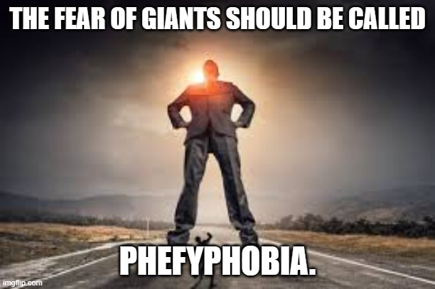 meme by Brad Giants called phefifobia | THE FEAR OF GIANTS SHOULD BE CALLED; PHEFYPHOBIA. | image tagged in english | made w/ Imgflip meme maker