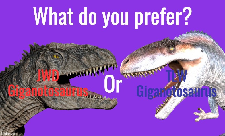 What do you prefer? | JWD Giganotosaurus; TLW Giganotosaurus | image tagged in what do you prefer,jurassic park,jurassic world,dinosaur,giganotosaurus | made w/ Imgflip meme maker