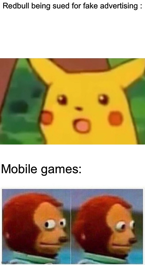 Redbull being sued for fake advertising :; Mobile games: | image tagged in memes,surprised pikachu,monkey puppet | made w/ Imgflip meme maker