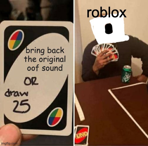 roblox | roblox; bring back the original oof sound | image tagged in memes,uno draw 25 cards | made w/ Imgflip meme maker