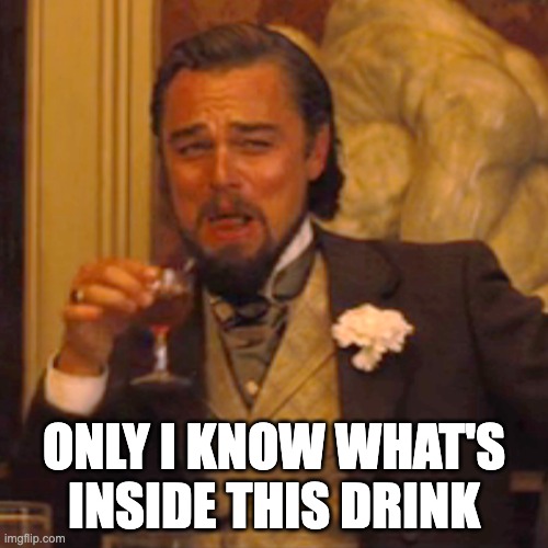 Drinky Leon | ONLY I KNOW WHAT'S INSIDE THIS DRINK | image tagged in memes,laughing leo | made w/ Imgflip meme maker