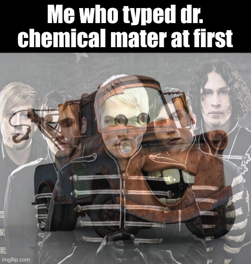 Tow Mater 101 | Me who typed dr. chemical mater at first | image tagged in tow mater 101 | made w/ Imgflip meme maker