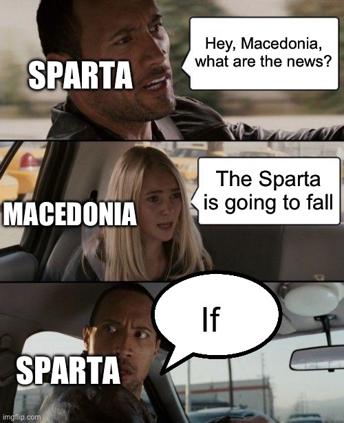 The Rock Driving | Hey, Macedonia, what are the news? SPARTA; The Sparta is going to fall; MACEDONIA; If; SPARTA | image tagged in memes,the rock driving | made w/ Imgflip meme maker