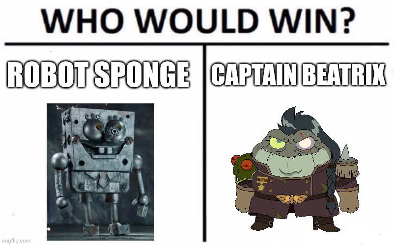 Robo SpongeBob vs Captain Beatrix | ROBOT SPONGE; CAPTAIN BEATRIX | image tagged in memes,who would win,spongebob,amphibia,jpfan102504 | made w/ Imgflip meme maker