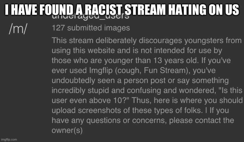 why?!? | I HAVE FOUND A RACIST STREAM HATING ON US | made w/ Imgflip meme maker