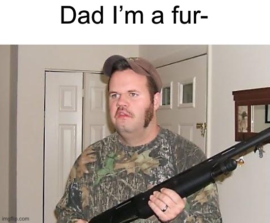 Ded | Dad I’m a fur- | image tagged in redneck wonder | made w/ Imgflip meme maker