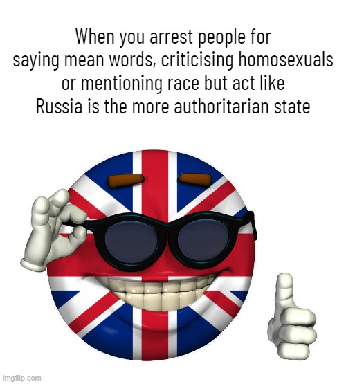 If Russia ever invades the UK I'm siding with the Russians 1,000,000% | When you arrest people for saying mean words, criticising homosexuals or mentioning race but act like Russia is the more authoritarian state | image tagged in uk picardia,there is no such thing as hate speech | made w/ Imgflip meme maker