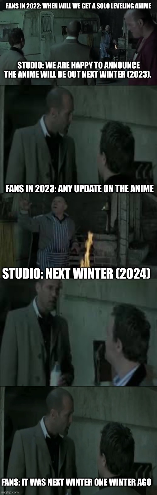 Solo leveling announcement | FANS IN 2022: WHEN WILL WE GET A SOLO LEVELING ANIME; STUDIO: WE ARE HAPPY TO ANNOUNCE THE ANIME WILL BE OUT NEXT WINTER (2023). FANS IN 2023: ANY UPDATE ON THE ANIME; STUDIO: NEXT WINTER (2024); FANS: IT WAS NEXT WINTER ONE WINTER AGO | image tagged in anime,anime meme | made w/ Imgflip meme maker