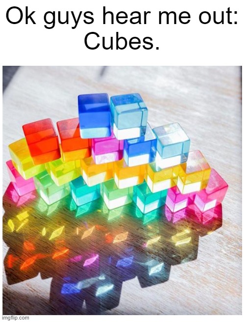 I want to eat them | Ok guys hear me out:
Cubes. | image tagged in blank white template | made w/ Imgflip meme maker