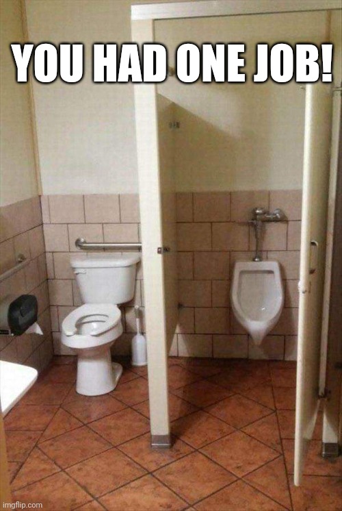 Bathroom fail | YOU HAD ONE JOB! | image tagged in you had one job,bathroom stall | made w/ Imgflip meme maker
