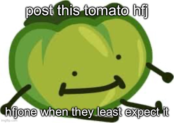 post this tomato hfj; hfjone when they least expect it | made w/ Imgflip meme maker