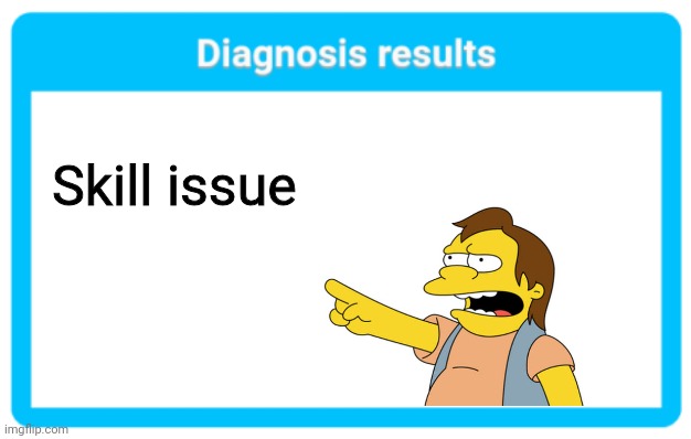 Diagnosis results | Skill issue | image tagged in diagnosis results | made w/ Imgflip meme maker