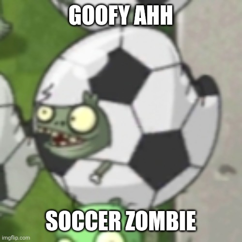 Pvz Moment ?? | GOOFY AHH; SOCCER ZOMBIE | image tagged in soccer zombie | made w/ Imgflip meme maker