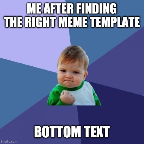 FINALLY | ME AFTER FINDING THE RIGHT MEME TEMPLATE; BOTTOM TEXT | image tagged in memes,success kid | made w/ Imgflip meme maker