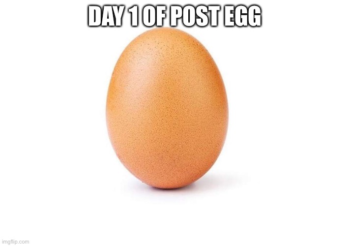 Now it’s my turn!, also egg! | DAY 1 OF POSTING  EGG | image tagged in eggbert | made w/ Imgflip meme maker