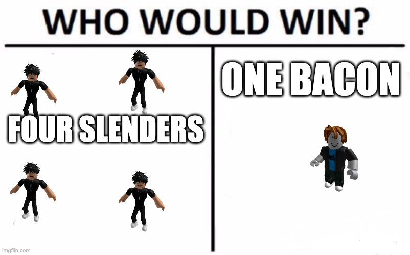 Who Would Win? Meme | ONE BACON; FOUR SLENDERS | image tagged in memes,who would win,roblox | made w/ Imgflip meme maker