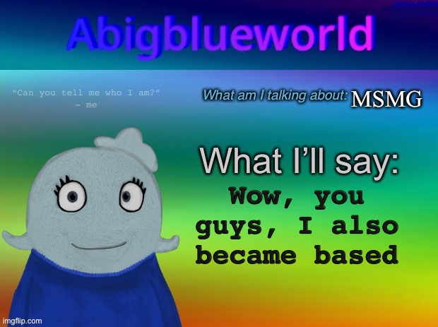 This is where Blue will post her updates | MSMG; Wow, you guys, I also became based | image tagged in abigblueworld announcement template | made w/ Imgflip meme maker