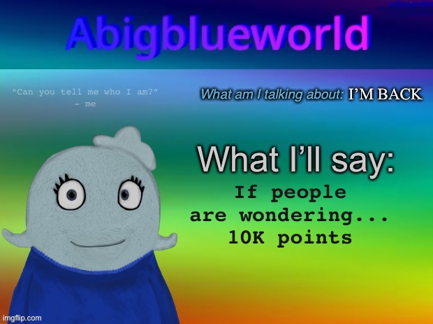 Grr | I’M BACK; If people are wondering...
10K points | image tagged in abigblueworld announcement template | made w/ Imgflip meme maker