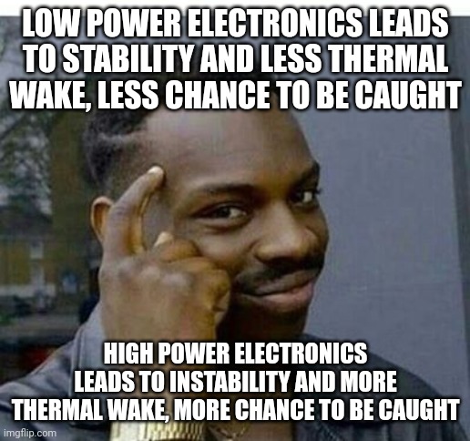 Electronic lifehack | LOW POWER ELECTRONICS LEADS TO STABILITY AND LESS THERMAL WAKE, LESS CHANCE TO BE CAUGHT; HIGH POWER ELECTRONICS LEADS TO INSTABILITY AND MORE THERMAL WAKE, MORE CHANCE TO BE CAUGHT | image tagged in lifehack guy | made w/ Imgflip meme maker