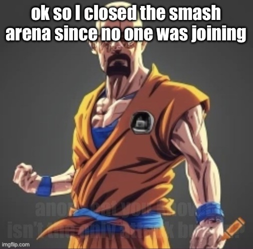 saiyan waltuh | ok so I closed the smash arena since no one was joining; anon_cat you know B isn’t the only attack button? | image tagged in saiyan waltuh | made w/ Imgflip meme maker