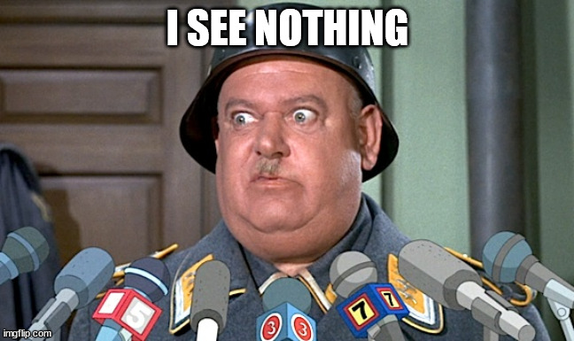 Sgt. Shultz Press Conference | I SEE NOTHING | image tagged in sgt shultz press conference | made w/ Imgflip meme maker