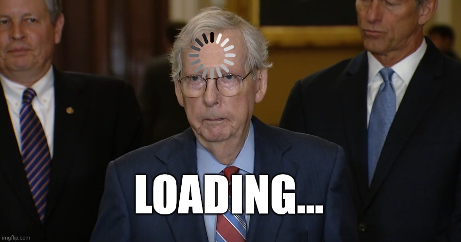 Mitch McConnell Freezes Up | LOADING... | image tagged in mitch mcconnell freezes up | made w/ Imgflip meme maker