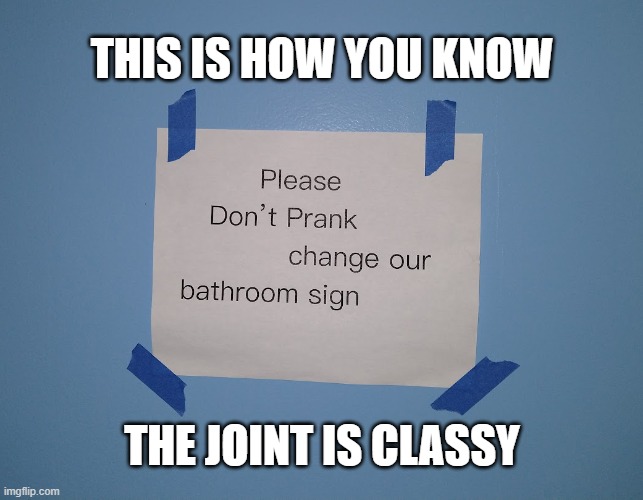THIS IS HOW YOU KNOW; THE JOINT IS CLASSY | image tagged in bathrom sign,restaurant | made w/ Imgflip meme maker