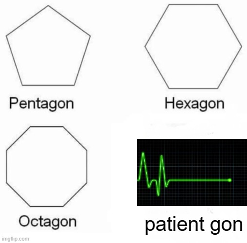 Pentagon Hexagon Octagon | patient gon | image tagged in memes,pentagon hexagon octagon | made w/ Imgflip meme maker
