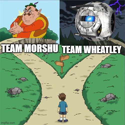 Two Paths | TEAM MORSHU TEAM WHEATLEY | image tagged in two paths | made w/ Imgflip meme maker