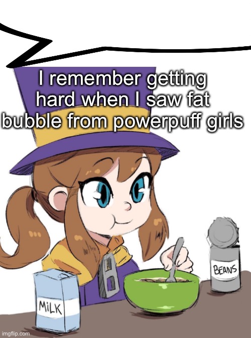 I remember getting hard when I saw fat bubble from powerpuff girls | image tagged in bruh wtf | made w/ Imgflip meme maker