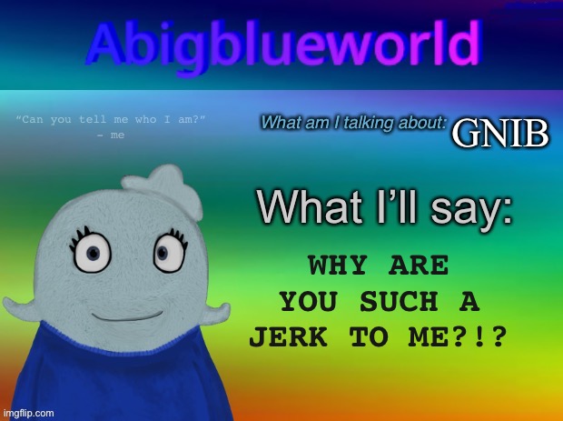 That jerk banned me from MsMG! | GNIB; WHY ARE YOU SUCH A JERK TO ME?!? | image tagged in abigblueworld announcement template | made w/ Imgflip meme maker