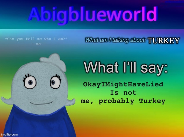 Bro | TURKEY; OkayIMightHaveLied Is not me, probably Turkey | image tagged in abigblueworld announcement template | made w/ Imgflip meme maker