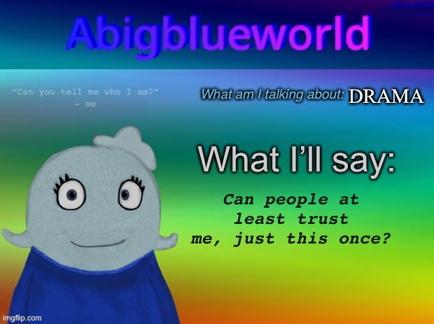 Please unban me | DRAMA; Can people at least trust me, just this once? | image tagged in abigblueworld announcement template | made w/ Imgflip meme maker