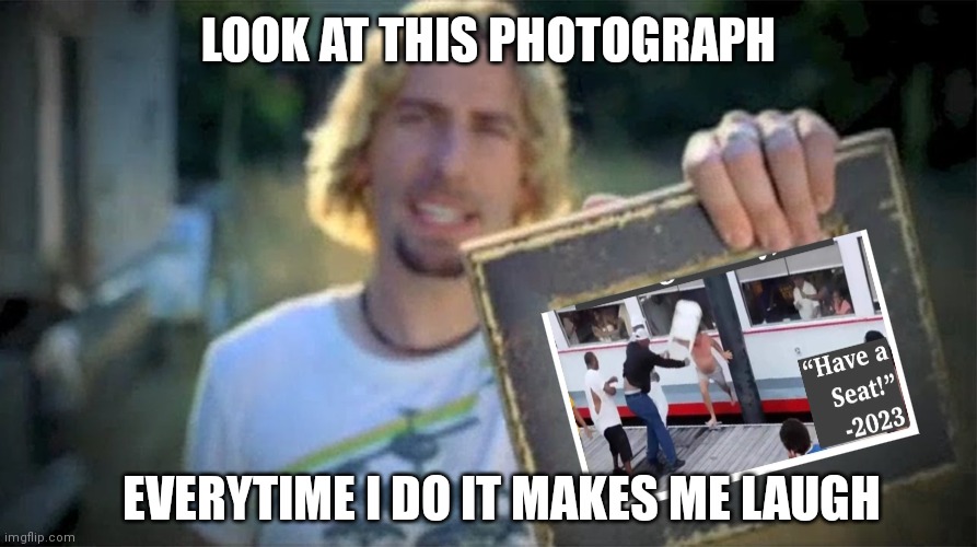 Look At This Photograph | LOOK AT THIS PHOTOGRAPH; EVERYTIME I DO IT MAKES ME LAUGH | image tagged in look at this photograph | made w/ Imgflip meme maker