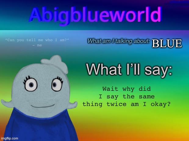 Abigblueworld announcement template | BLUE Wait why did I say the same thing twice am I okay? | image tagged in abigblueworld announcement template | made w/ Imgflip meme maker