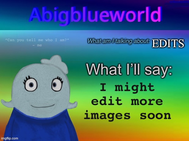 Yay | EDITS; I might edit more images soon | image tagged in abigblueworld announcement template | made w/ Imgflip meme maker