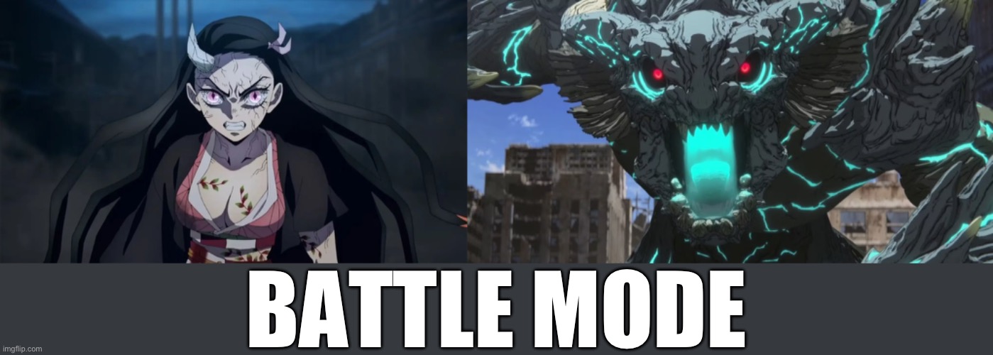 Battle Mode | BATTLE MODE | image tagged in anime,kaiju,nezuko | made w/ Imgflip meme maker