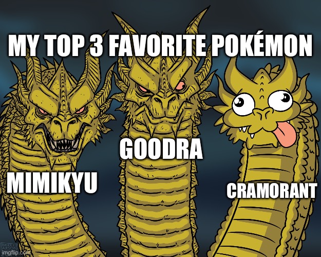 King Ghidorah | MY TOP 3 FAVORITE POKÉMON; GOODRA; CRAMORANT; MIMIKYU | image tagged in king ghidorah | made w/ Imgflip meme maker