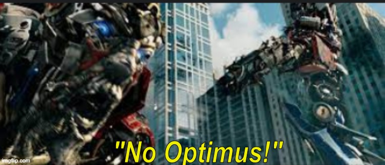 No Optimus! | image tagged in no optimus | made w/ Imgflip meme maker