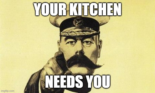 lord kitchener | YOUR KITCHEN; NEEDS YOU | image tagged in lord kitchener | made w/ Imgflip meme maker