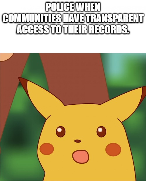 Surprised Police | POLICE WHEN COMMUNITIES HAVE TRANSPARENT ACCESS TO THEIR RECORDS. | image tagged in the police record | made w/ Imgflip meme maker