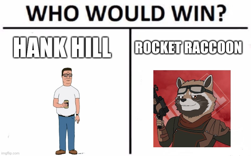Hank Hill vs rocket raccoon | HANK HILL; ROCKET RACCOON | image tagged in memes,who would win,hank hill,rocket raccoon,guardians of the galaxy,king of the hill | made w/ Imgflip meme maker