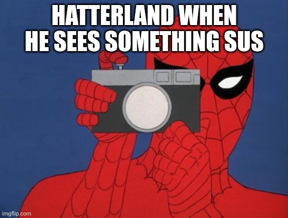 Spiderman Camera Meme | HATTERLAND WHEN HE SEES SOMETHING SUS | image tagged in memes,spiderman camera,spiderman | made w/ Imgflip meme maker
